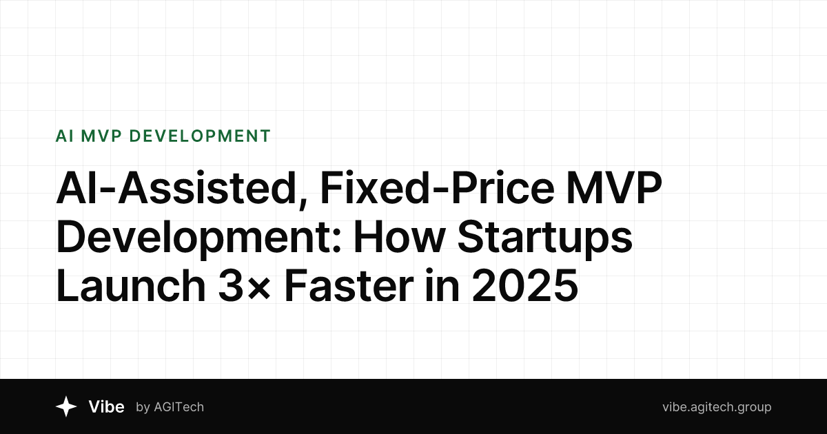 AI-Assisted, Fixed-Price MVP Development: How Startups Launch 3× Faster in 2025